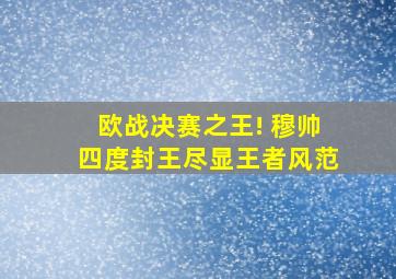 欧战决赛之王! 穆帅四度封王尽显王者风范